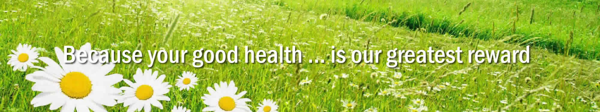 Because your good health ... is our greatest reward
